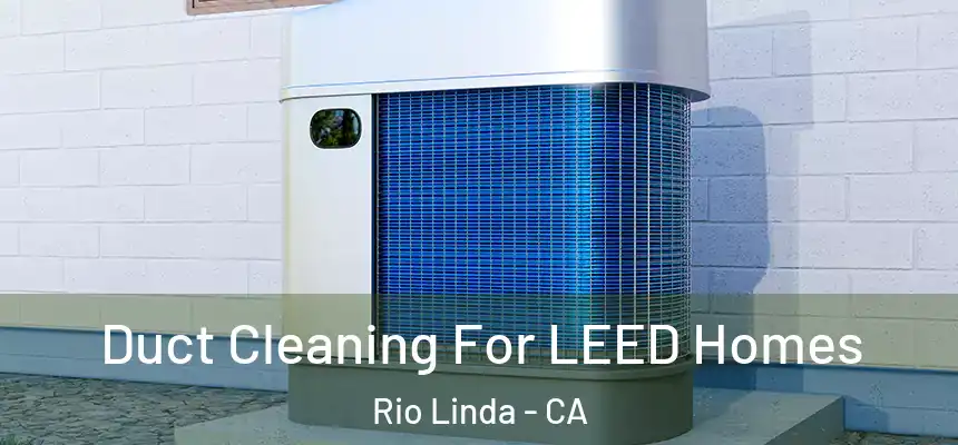  Duct Cleaning For LEED Homes Rio Linda - CA