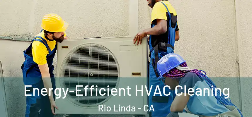  Energy-Efficient HVAC Cleaning Rio Linda - CA